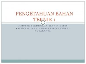 PENGETAHUAN BAHAN TEKNIK 1 JURUSAN PENDIDIKAN TEKNIK MESIN