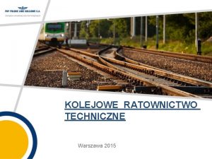 KOLEJOWE RATOWNICTWO TECHNICZNE Warszawa 2015 Zagadnienia o Podstawowe