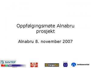 Oppflgingsmte Alnabru prosjekt Alnabru 8 november 2007 Agenda