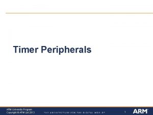 Timer Peripherals ARM University Program Copyright ARM Ltd