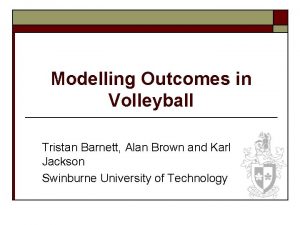 Modelling Outcomes in Volleyball Tristan Barnett Alan Brown