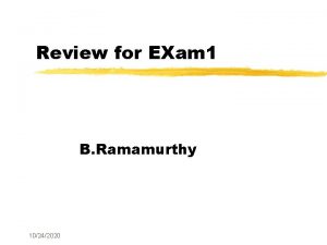 Review for EXam 1 B Ramamurthy 10242020 Topics