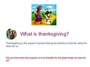 What is thanksgiving Thanksgiving is the aspect of