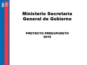 Ministerio Secretara General de Gobierno PROYECTO PRESUPUESTO 2016