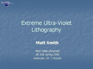 Extreme UltraViolet Lithography Matt Smith Penn State University