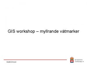 GIS workshop myllrande vtmarker Matti Ermold Lrandeml workshoppen