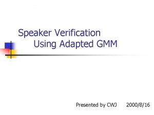 Speaker Verification Using Adapted GMM Presented by CWJ