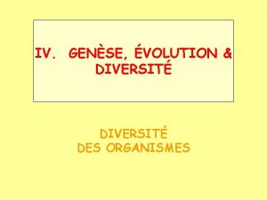 IV GENSE VOLUTION DIVERSIT DES ORGANISMES Origine de