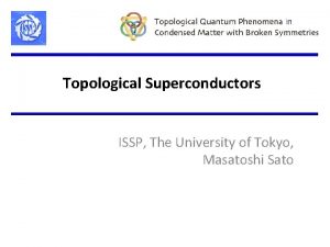 Topological Superconductors ISSP The University of Tokyo Masatoshi