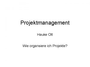 Projektmanagement Hauke Ott Wie organsiere ich Projekte Was