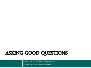 ASKING GOOD QUESTIONS A Webinar for The State