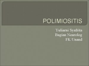 POLIMIOSITIS Yuliarni Syafrita Bagian Neurolog FK Unand Polymyositis