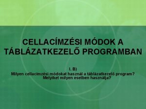 CELLACMZSI MDOK A TBLZATKEZEL PROGRAMBAN I B Milyen