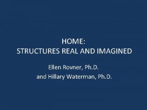 HOME STRUCTURES REAL AND IMAGINED Ellen Rovner Ph