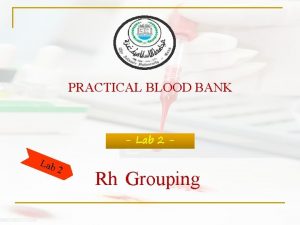 PRACTICAL BLOOD BANK Lab 2 Rh Grouping Practical
