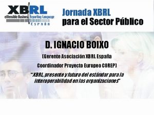 D IGNACIO BOIXO Gerente Asociacin XBRL Espaa Coordinador