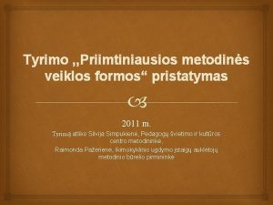Tyrimo Priimtiniausios metodins veiklos formos pristatymas 2011 m