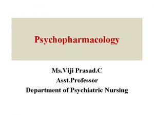 Psychopharmacology Ms Viji Prasad C Asst Professor Department