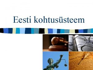 Eesti kohtussteem Miks on vaja kohtuid n Inimestevaheliste