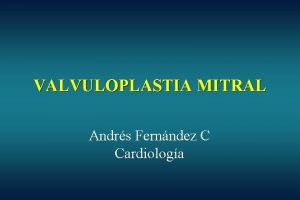 VALVULOPLASTIA MITRAL Andrs Fernndez C Cardiologa Patrones de