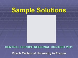 Sample Solutions CENTRAL EUROPE REGIONAL CONTEST 2011 Czech