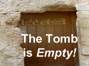 The Tomb is Empty The Tomb is Empty