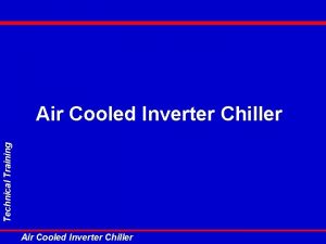 Technical Training Air Cooled Inverter Chiller Contents Product