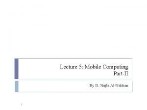 Lecture 5 Mobile Computing PartII By D Najla