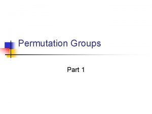 Permutation Groups Part 1 Definition n A permutation