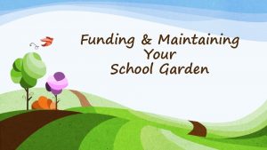 Funding Maintaining Your School Garden Before you begin