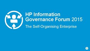 HP Information Governance Forum 2015 The SelfOrganising Enterprise