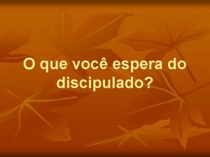 O que voc espera do discipulado O que