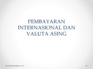 PEMBAYARAN INTERNASIONAL DAN VALUTA ASING anikwidiastutiuny ac id