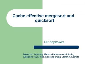 Cache effective mergesort and quicksort Nir Zepkowitz Based