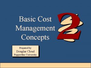 Basic Cost Management Concepts Prepared by Douglas Cloud
