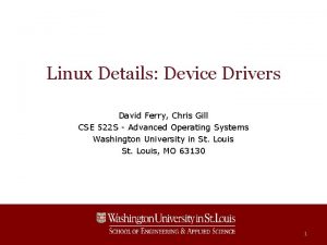Linux Details Device Drivers David Ferry Chris Gill
