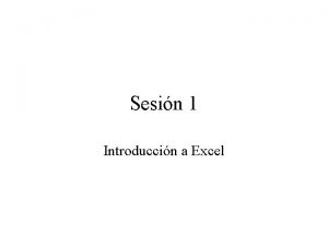 Sesin 1 Introduccin a Excel Sesin 1 Qu
