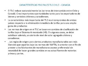 CARACTERISTICAS PRICIPALES TLC CHILE CANADA EI TLC reduce