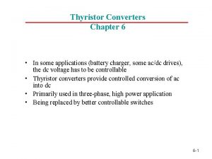 Thyristor Converters Chapter 6 In some applications battery