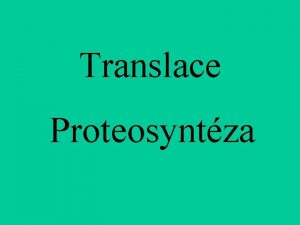 Translace Proteosyntza Translace peklad Sekvence nukleotid je pekldna