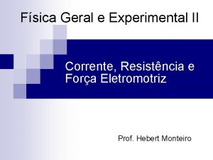 Fsica Geral e Experimental II Corrente Resistncia e