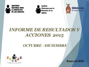 INFORME DE RESULTADOS Y ACCIONES 2015 OCTUBRE DICIEMBRE