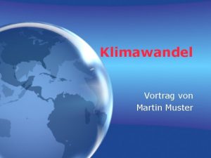 Klimawandel Vortrag von Martin Muster Unser Klima Die