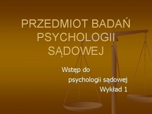 PRZEDMIOT BADA PSYCHOLOGII SDOWEJ Wstp do psychologii sdowej