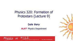 Physics 320 Formation of Protostars Lecture 9 Dale