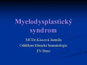 Myelodysplastick syndrom MUDr Kissov Jarmila Oddlen klinick hematologie