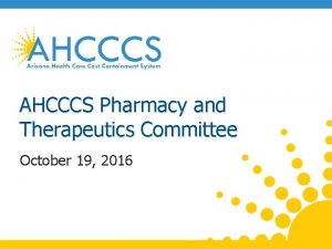 AHCCCS Pharmacy and Therapeutics Committee October 19 2016