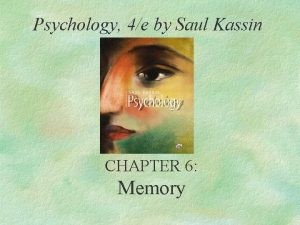 Psychology 4e by Saul Kassin CHAPTER 6 Memory