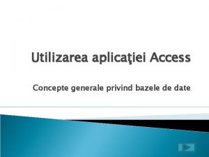 Utilizarea aplicaiei Access Concepte generale privind bazele de