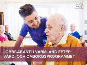 JOBBGARANTI I VRMLAND EFTER VRD OCH OMSORGSPROGRAMMET Landstinget